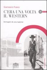 C'era una volta il western. Immagini di una nazione. Con DVD di Giampiero Frasca edito da UTET Università