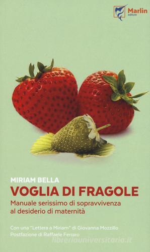 Voglia di fragole. Manuale serissimo di sopravvivenza al desiderio di maternità di Miriam Bella edito da Marlin (Cava de' Tirreni)