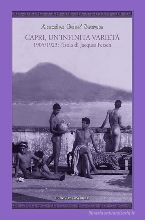 Amori et dolori sacrum. Capri, un'infinita varietà. 1905-1923: l'isola di Jacques Fersen di Jacques Fersen edito da Edizioni La Conchiglia