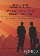 Le parole segrete della vendita. Come riescono i migliori venditori, utilizzando la potenza del linguaggio, a raggiungere l'eccellenza di Giorgio Cozzi, Gianluigi Olivari edito da Seneca Edizioni