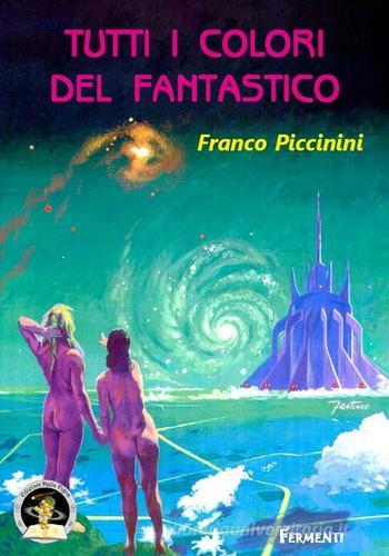 Tutti i colori del fantastico di Franco Piccinini edito da Edizioni Della Vigna