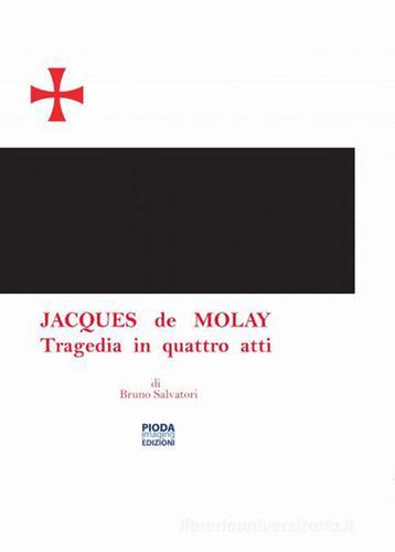 Jacques De Molay. Tragedia in quattro atti di Bruno Salvatori edito da Pioda Imaging