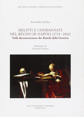 Delitti e condannati nel Regno di Napoli (1734-1862). Nella documentazione dei Bianchi della giustizia di Antonella Orefice edito da Arte Tipografica