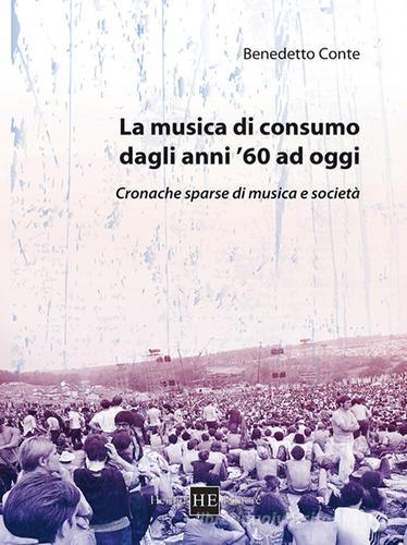 La musica di consumo dagli anni '60 ad oggi. Cronache sparse di musica e società di Benedetto Conte edito da H.E.-Herald Editore