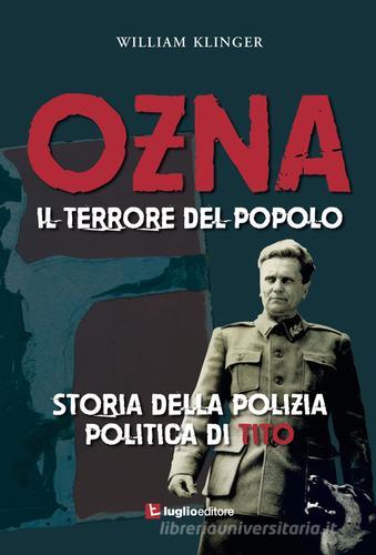 Ozna. Il terrore del popolo. Storia della polizia politica di Tito di William Klinger edito da Luglio (Trieste)