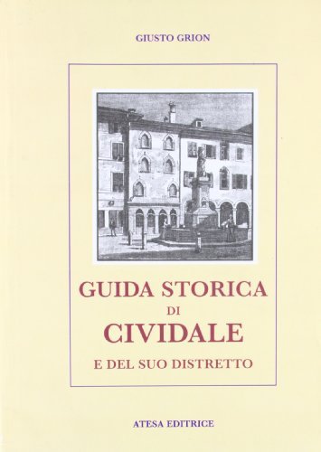 Guida storica di Cividale e del suo distretto (rist. anast. Cividale, 1899) di Giusto Grion edito da Atesa