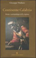 Continente Calabria. Storia e antropologia della regione di Giuseppe Vitaliano edito da Calabria Letteraria
