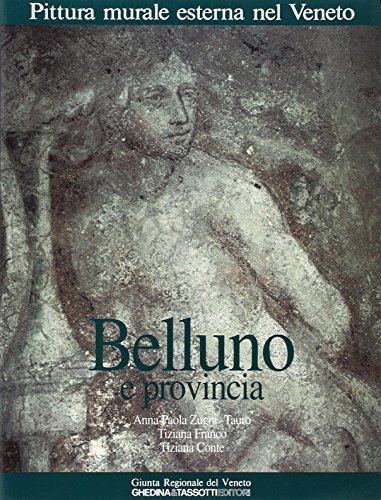Pittura murale esterna del Veneto. Belluno e provincia di Anna Paola Zugni-Tauro, Tiziana Franco, Tiziana Conte edito da Tassotti
