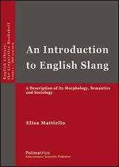 Introduction to English slang. A description of its morphology, seman tics and sociology (An) di Elisa Mattiello edito da Polimetrica
