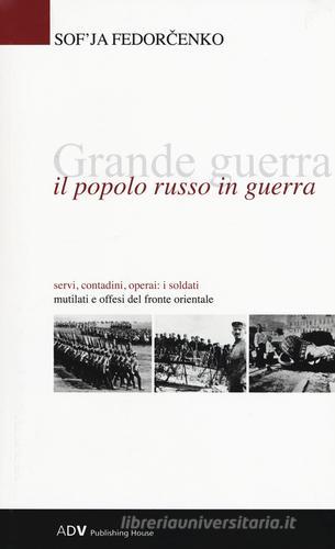 Grande guerra. Il popolo russo in guerra di Sof'ja Fedorcenko edito da ADV Advertising Company