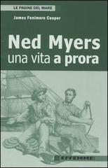 Ned Myers. Una vita a prora di J. Fenimore Cooper edito da Effemme