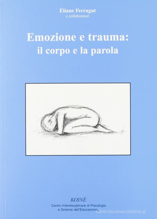 Emozione e trauma: il corpo e la parola di Éliane Ferragut edito da Koiné Centro Psicologia