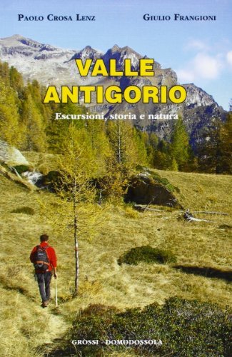 Valle Antigorio. Ediz. illustrata di Paolo Crosa Lenz, Giulio Frangioni edito da Grossi