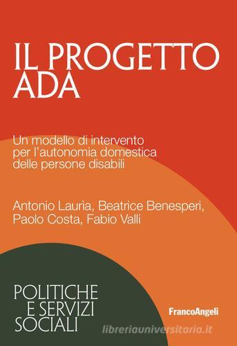 Il progetto ADA. Un modello di intervento per l'autonomia domestica delle persone disabili di Antonio Lauria, Beatrice Benesperi, Paolo Costa edito da Franco Angeli