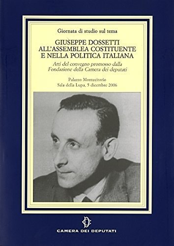 Giuseppe Dossetti all'assemblea costituente e nella politica italiana edito da Camera dei Deputati