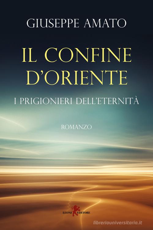 Libro Il confine d'Oriente. I prigionieri dell'eternità di Giuseppe Amato Oltre la soglia di Leone