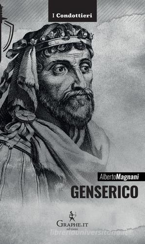 Genserico. Il re dei Vandali che piegò Roma di Alberto Magnani edito da Graphe.it