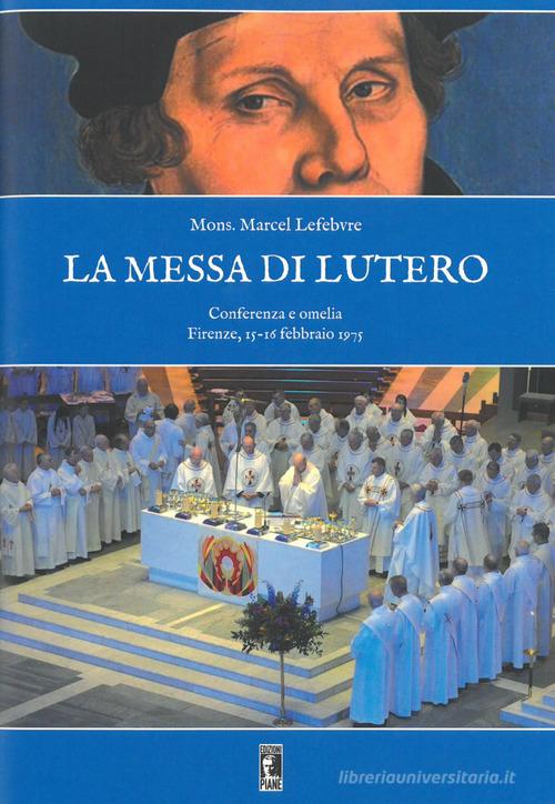 La messa di Lutero. Conferenza e omelia (Firenze, 15-16 febbraio 1975). Nuova ediz. di Marcel Lefebvre edito da Edizioni Piane