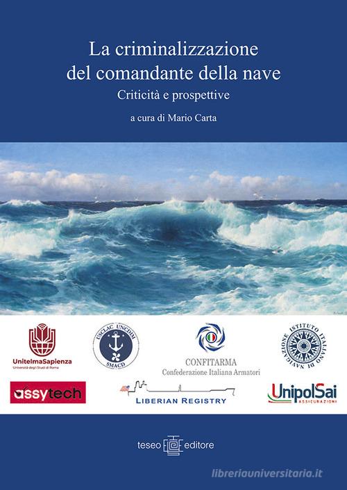 La criminalizzazione del comandante delle nave. Criticità e prospettive edito da Teseo Editore