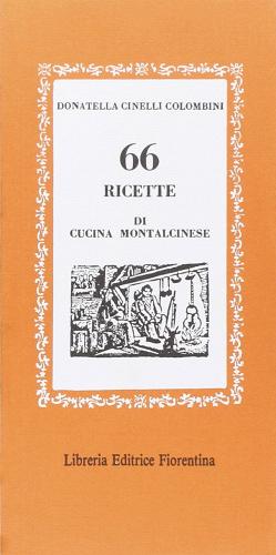 66 ricette di cucina montalcinese di Donatella Cinelli Colombini edito da Libreria Editrice Fiorentina