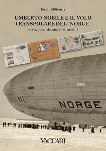 Umberto Nobile e il volo transpolare del «Norge». Storia, posta, documenti e curiosità di Emilio Milisenda edito da Vaccari