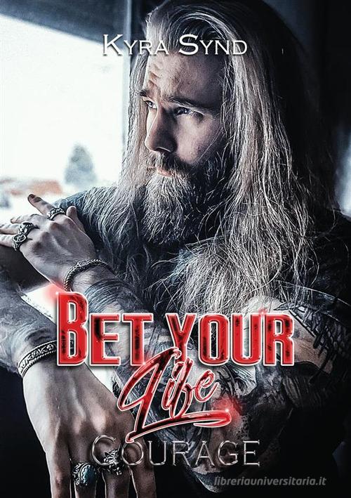 Libro Bet your life. Courage di Kyra Synd Outlawed Malibù di StreetLib