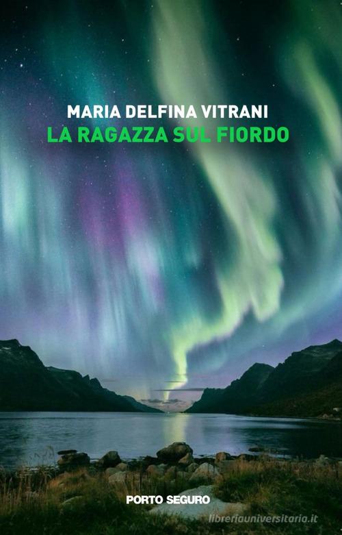 La ragazza sul fiordo di Maria Delfina Vitrani edito da Porto Seguro