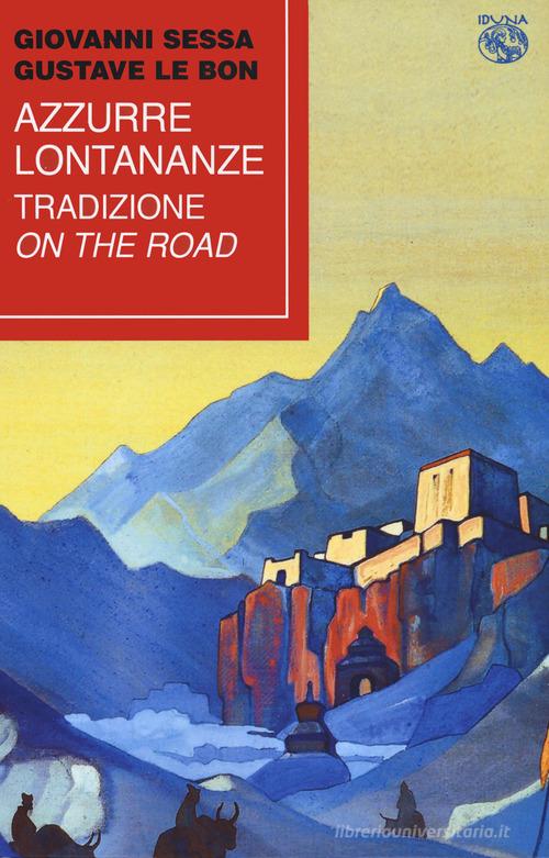 Azzurre lontananze. Tradizione on the road di Giovanni Sessa, Gustave Le Bon edito da Iduna