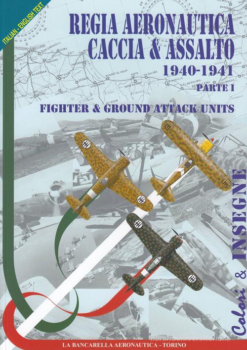 Regia aeronautica caccia & assalto. Fighter & ground attack units. Ediz. bilingue vol.1 di Paolo Waldis edito da La Bancarella Aeronautica