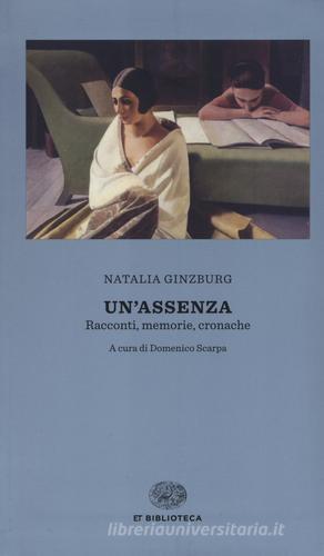 Un' assenza. Racconti, memorie, cronache 1933-1988 di Natalia Ginzburg edito da Einaudi