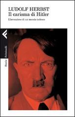 Il carisma di Hitler. L'invenzione di un messia tedesco di Ludolf Herbst edito da Feltrinelli