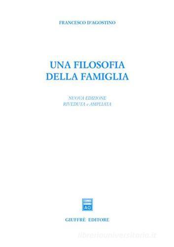 Una filosofia della famiglia di Francesco D'Agostino edito da Giuffrè