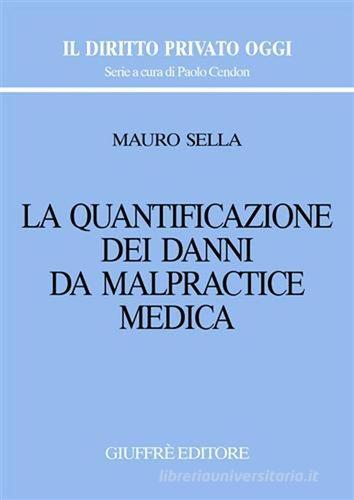 La quantificazione dei danni da malpractice medica di Mauro Sella edito da Giuffrè