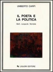 Il poeta e la politica. Belli, Leopardi, Montale di Umberto Carpi edito da Liguori