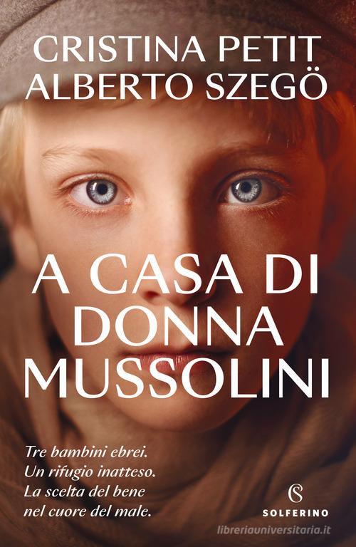 A casa di donna Mussolini di Cristina Petit, Alberto Szegö edito da Solferino