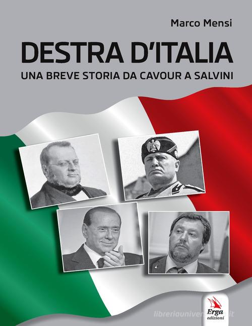 Destra d'Italia. Una breve storia da Cavour a Salvini di Marco Mensi edito da ERGA