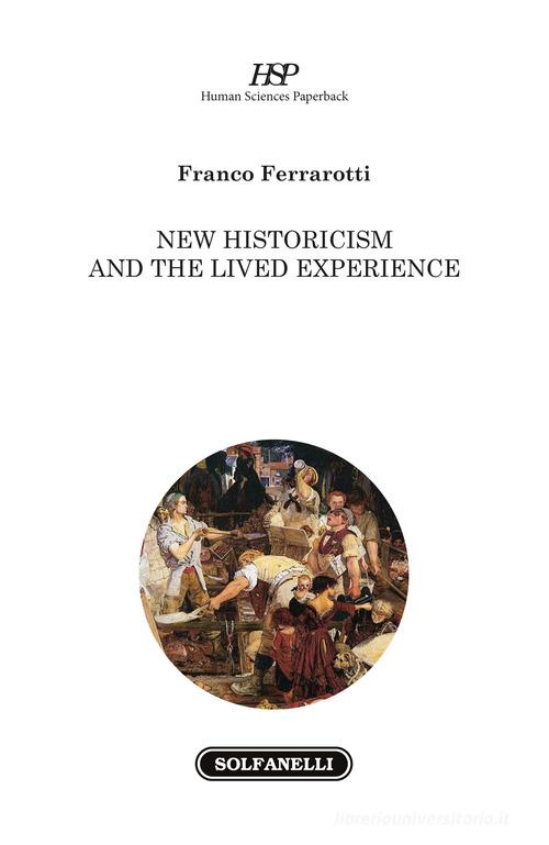 New historicism and the lived experience di Franco Ferrarotti edito da Solfanelli