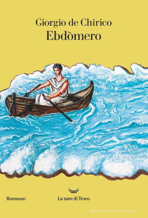 Ebdòmero di Giorgio De Chirico edito da La nave di Teseo