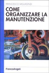 Come organizzare la manutenzione di Francesco Vagliasindi edito da Franco Angeli