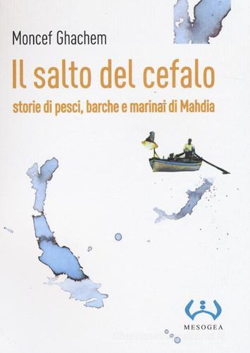 Il salto del cefalo. Storie di pesci, barche e marinai di Mahdia di Moncef Ghachem edito da Mesogea