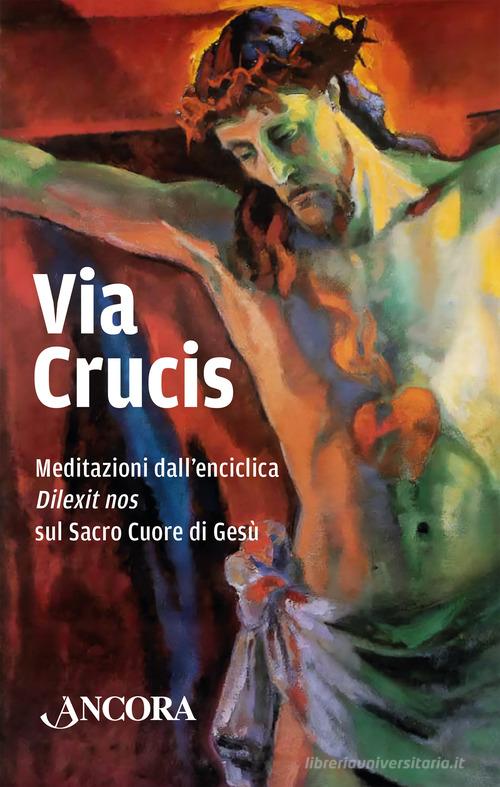 Via Crucis. Meditazioni dall'enciclica «Dilexit» nos sul Sacro Cuore di Gesù edito da Ancora