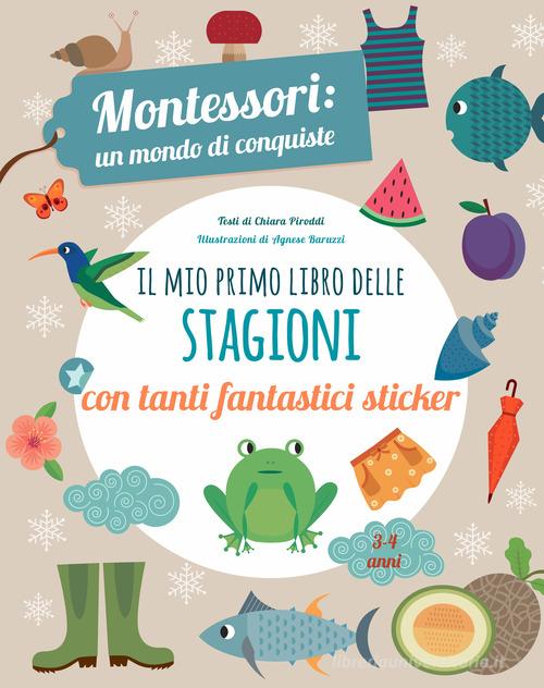 Il mio primo libro delle stagioni. Montessori un mondo di conquiste. Con adesivi. Ediz. a colori di Chiara Piroddi edito da White Star