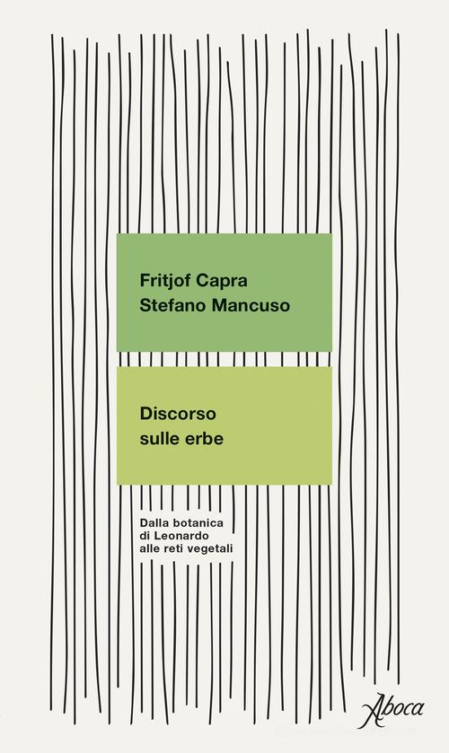 Discorso sulle erbe. Dalla botanica di Leonardo alle reti vegetali di Fritjof Capra, Stefano Mancuso edito da Aboca Edizioni
