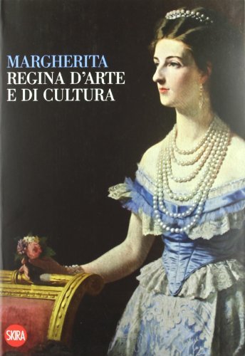 Margherita Regina. Arte e cultura di Annalisa Scarpa, Michelangelo Lupo edito da Skira