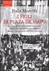 I figli di Plaza de Mayo di Italo Moretti edito da Sperling & Kupfer