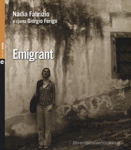 Emigrant. Con CD Audio. Testo in francese, italiano, friuliano di Nadia Fabrizio edito da Nota