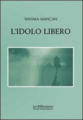 L' idolo libero di Wayaka Mancan edito da La Riflessione