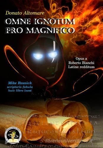 Omne ignotum pro magnifico di Donato Altomare, Mike Resnick edito da Edizioni Della Vigna