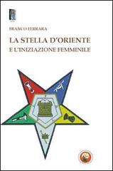 La stella d'oriente e l'iniziazione femminile di Franco Ferrara edito da Tipheret