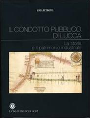 Il condotto pubblico di Lucca. La storia e il patrimonio industriale di Gaia Petroni edito da Pacini Fazzi